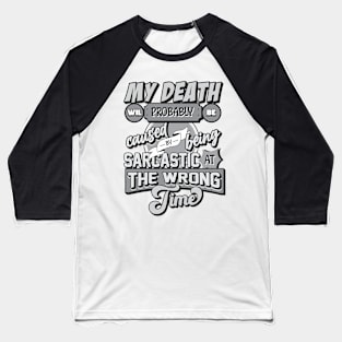 My Death Will Probably Be Caused By Being Sarcastic At The Wrong Time Baseball T-Shirt